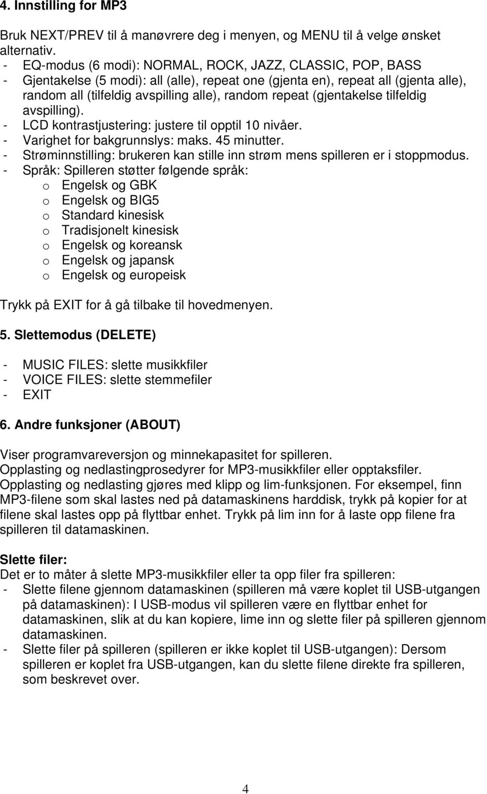 (gjentakelse tilfeldig avspilling). - LCD kontrastjustering: justere til opptil 10 nivåer. - Varighet for bakgrunnslys: maks. 45 minutter.