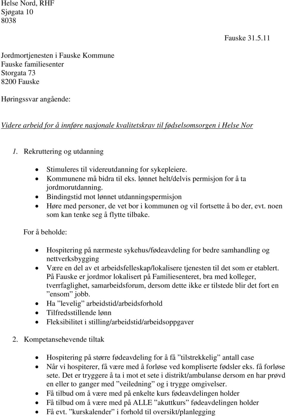 Rekruttering og utdanning Stimuleres til videreutdanning for sykepleiere. Kommunene må bidra til eks. lønnet helt/delvis permisjon for å ta jordmorutdanning.