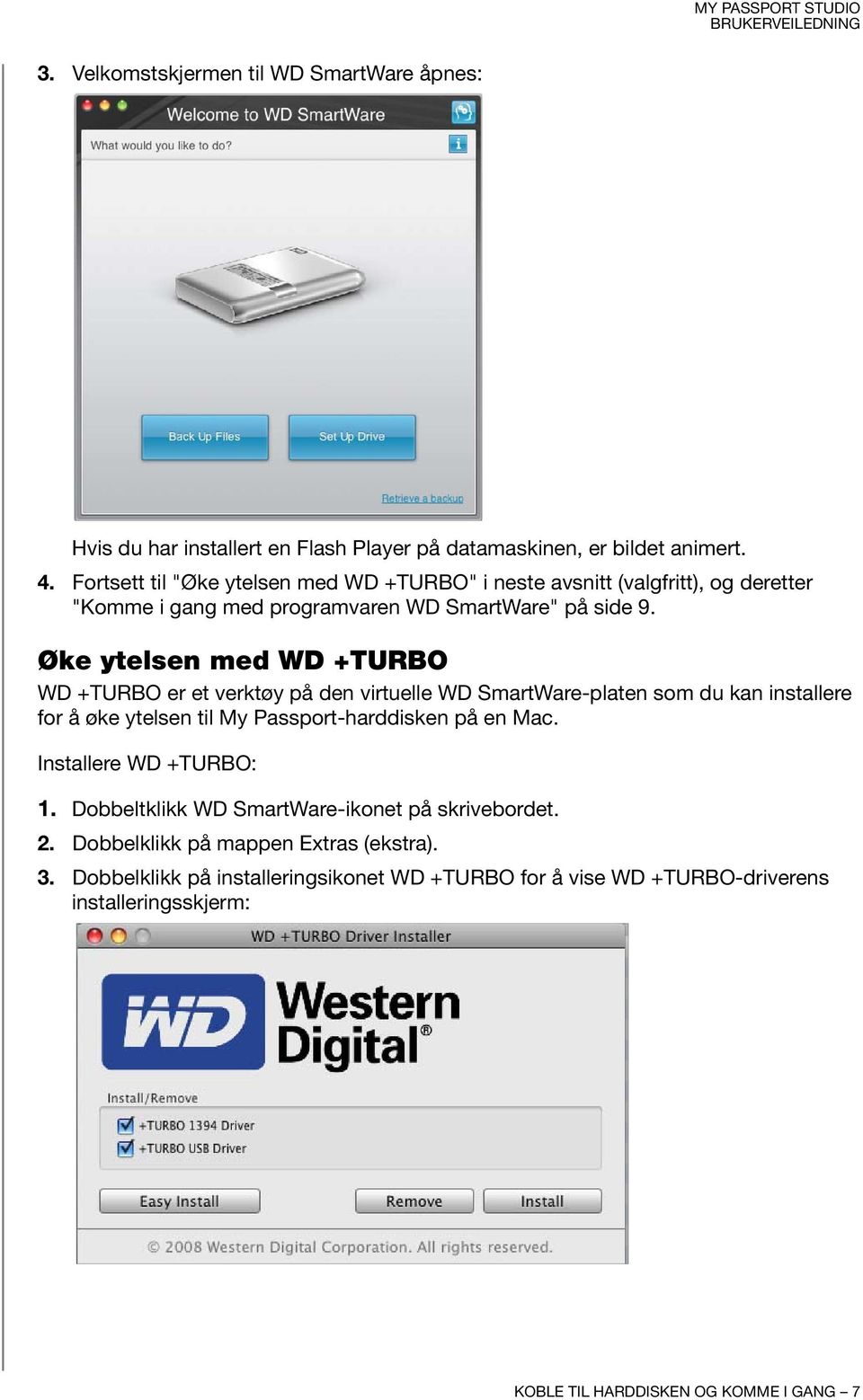 Øke ytelsen med WD +TURBO WD +TURBO er et verktøy på den virtuelle WD SmartWare-platen som du kan installere for å øke ytelsen til My Passport-harddisken på en Mac.