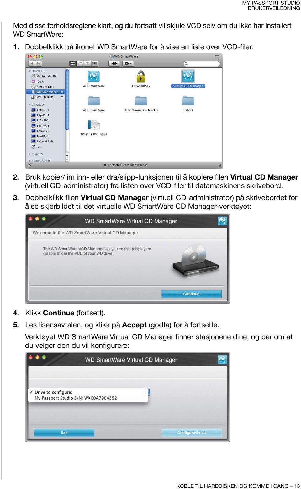 Dobbelklikk filen Virtual CD Manager (virtuell CD-administrator) på skrivebordet for å se skjerbildet til det virtuelle WD SmartWare CD Manager-verktøyet: 4. Klikk Continue (fortsett). 5.