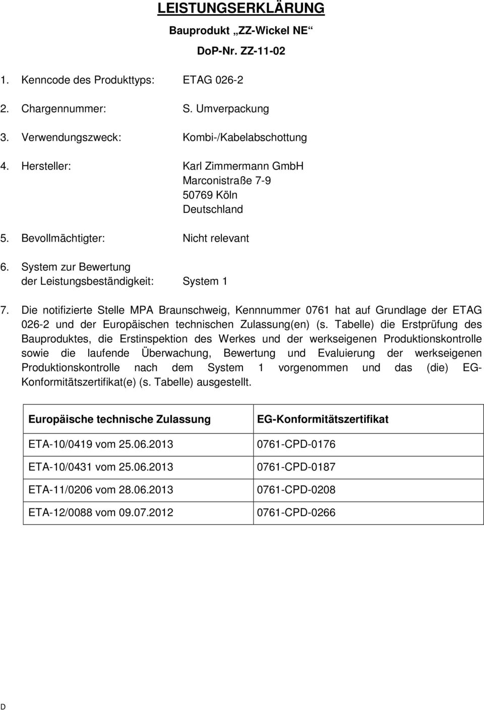 Die notifizierte Stelle MPA Braunschweig, Kennnummer 0761 hat auf Grundlage der ETAG 026-2 und der Europäischen technischen Zulassung(en) (s.