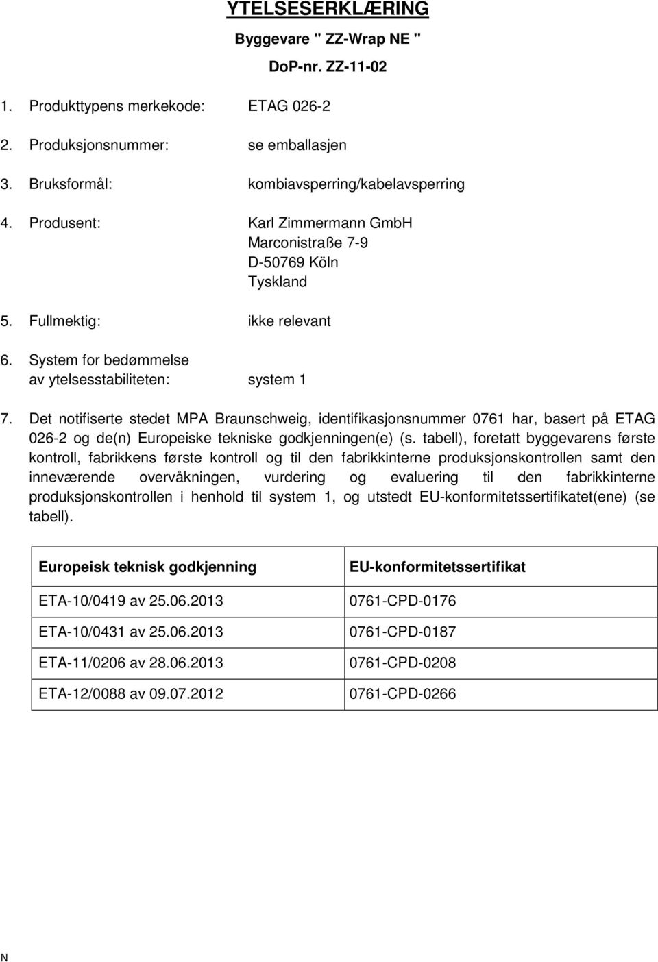Det notifiserte stedet MPA Braunschweig, identifikasjonsnummer 0761 har, basert på ETAG 026-2 og de(n) Europeiske tekniske godkjenningen(e) (s.