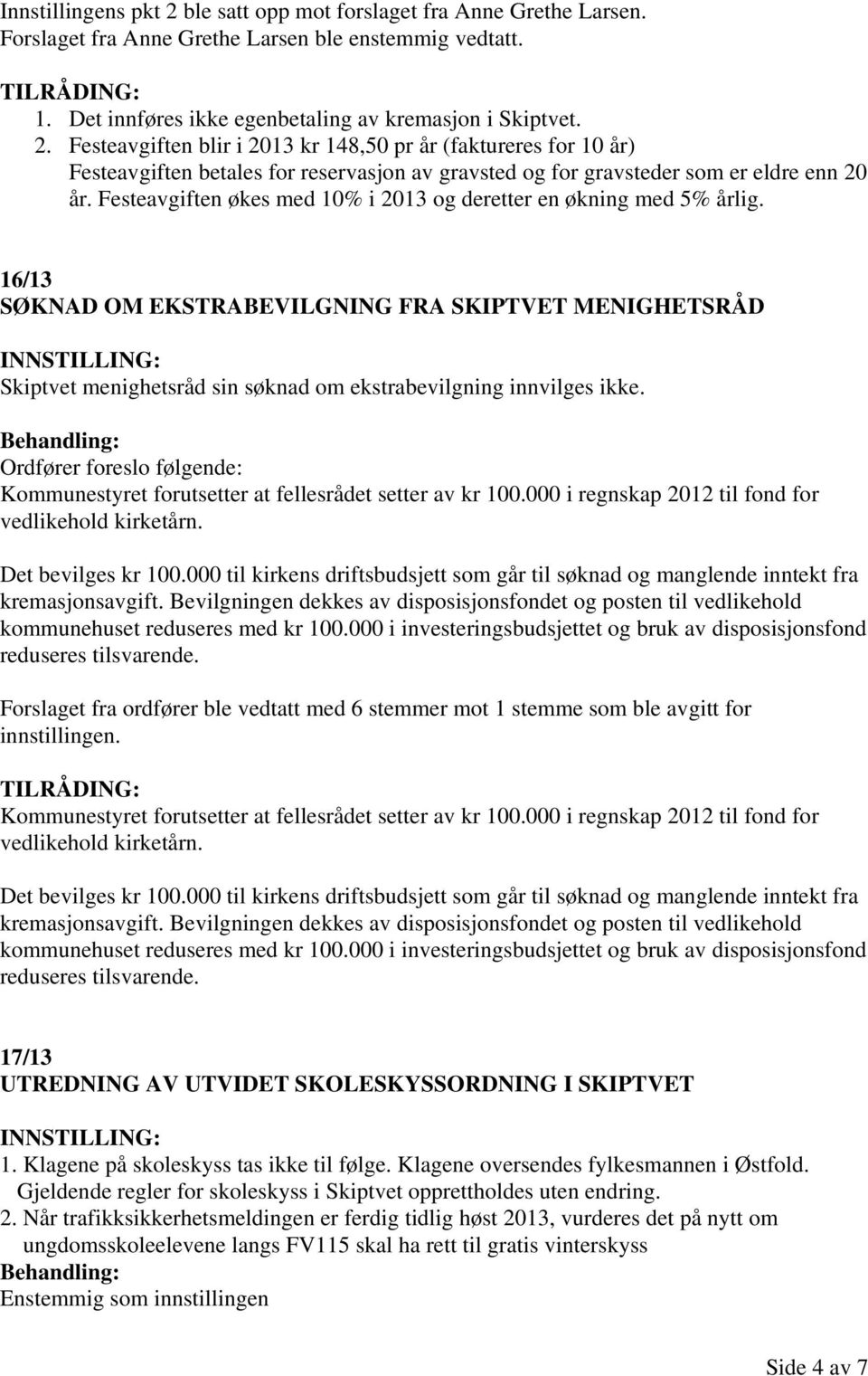 Ordfører foreslo følgende: Kommunestyret forutsetter at fellesrådet setter av kr 100.000 i regnskap 2012 til fond for vedlikehold kirketårn. Det bevilges kr 100.