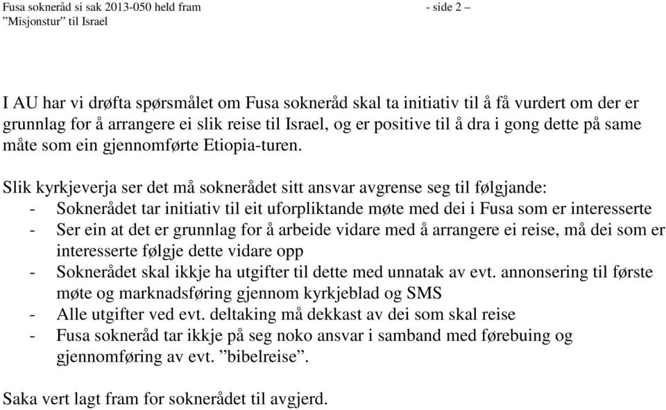 Slik kyrkjeverja ser det må soknerådet sitt ansvar avgrense seg til følgjande: - Soknerådet tar initiativ til eit uforpliktande møte med dei i Fusa som er interesserte - Ser ein at det er grunnlag