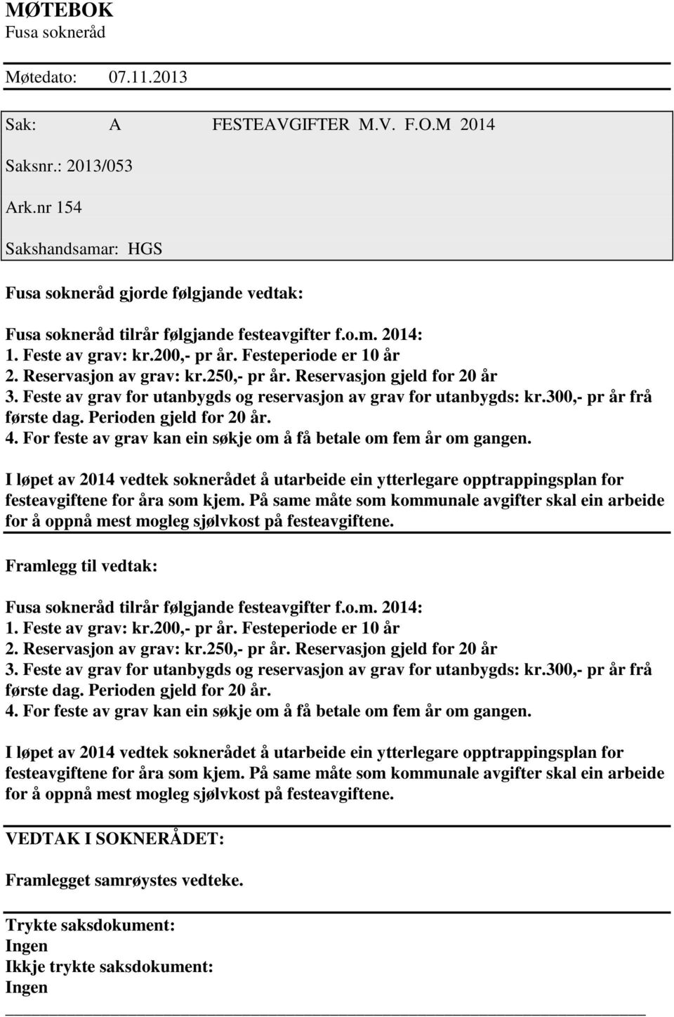 Reservasjon av grav: kr.250,- pr år. Reservasjon gjeld for 20 år 3. Feste av grav for utanbygds og reservasjon av grav for utanbygds: kr.300,- pr år frå første dag. Perioden gjeld for 20 år. 4.