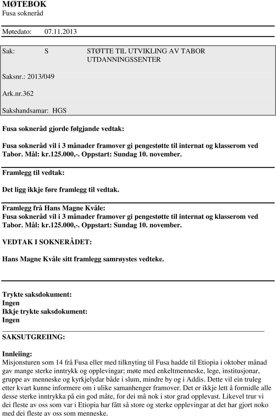 Oppstart: Sundag 10. november. Framlegg til vedtak: Det ligg ikkje føre framlegg til vedtak.