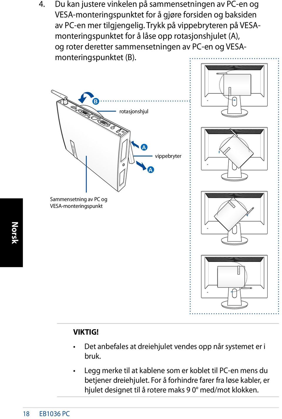 B rotasjonshjul A vippebryter A Sammensetning av PC og VESA-monteringspunkt VIKTIG! Det anbefales at dreiehjulet vendes opp når systemet er i bruk.