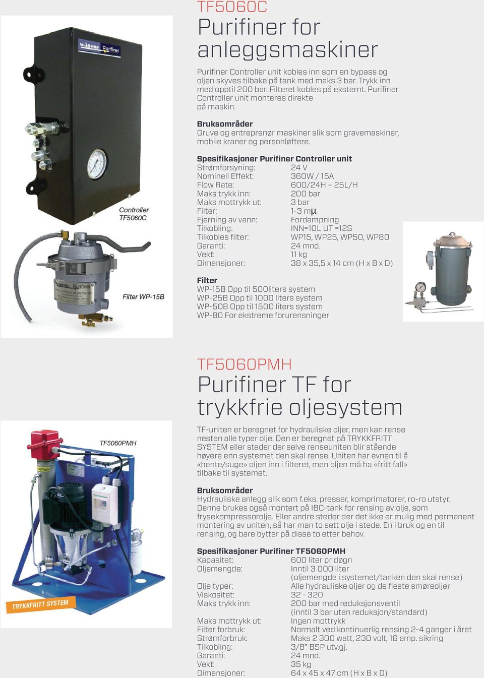 spesifikasjoner Purifiner Controller unit strømforsyning: 24 V nominell effekt: 360w / 15A flow rate: 600/24h 25l/h maks trykk inn: 200 bar maks mottrykk ut: 3 bar filter: 1-3 m fjerning av vann: