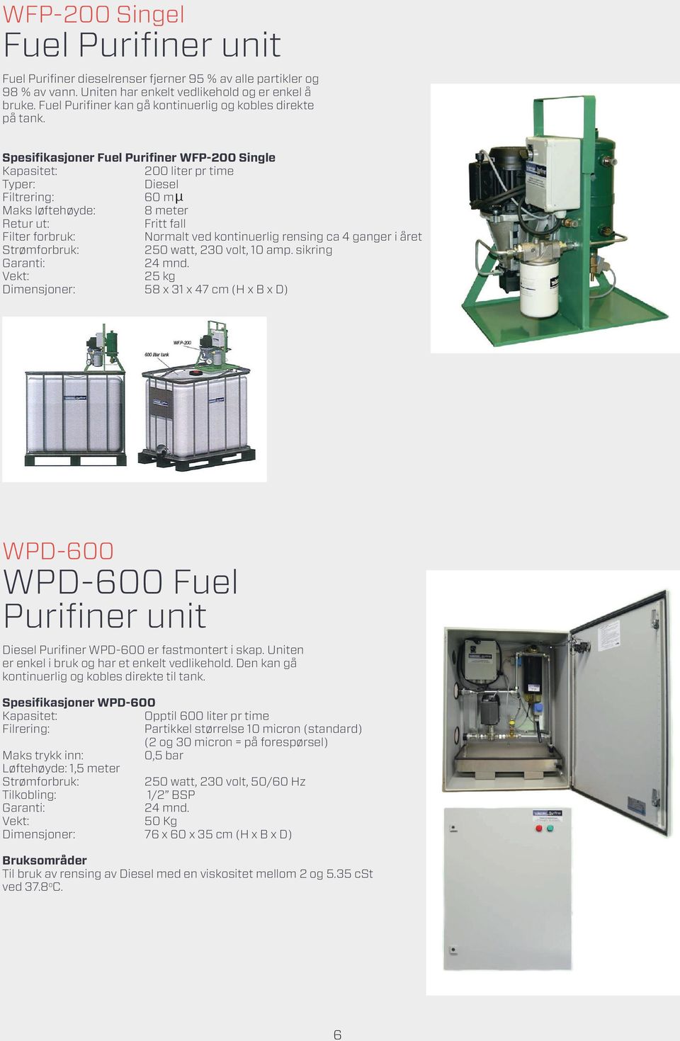 spesifikasjoner Fuel Purifiner wfp-200 single kapasitet: 200 liter pr time typer: diesel filtrering: 60 m maks løftehøyde: 8 meter retur ut: fritt fall filter forbruk: normalt ved kontinuerlig