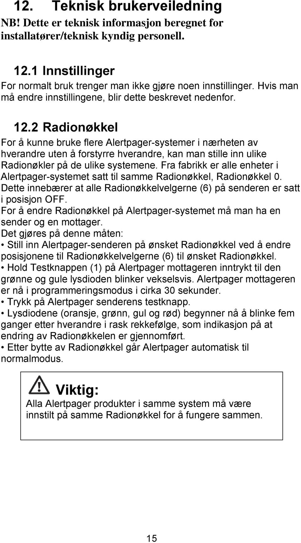 2 Radionøkkel For å kunne bruke flere Alertpager-systemer i nærheten av hverandre uten å forstyrre hverandre, kan man stille inn ulike Radionøkler på de ulike systemene.