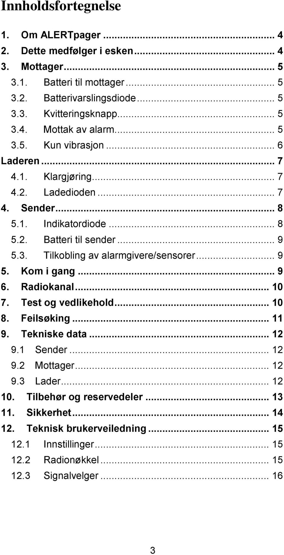 .. 9 5. Kom i gang... 9 6. Radiokanal... 10 7. Test og vedlikehold... 10 8. Feilsøking... 11 9. Tekniske data... 12 9.1 Sender... 12 9.2 Mottager... 12 9.3 Lader... 12 10.