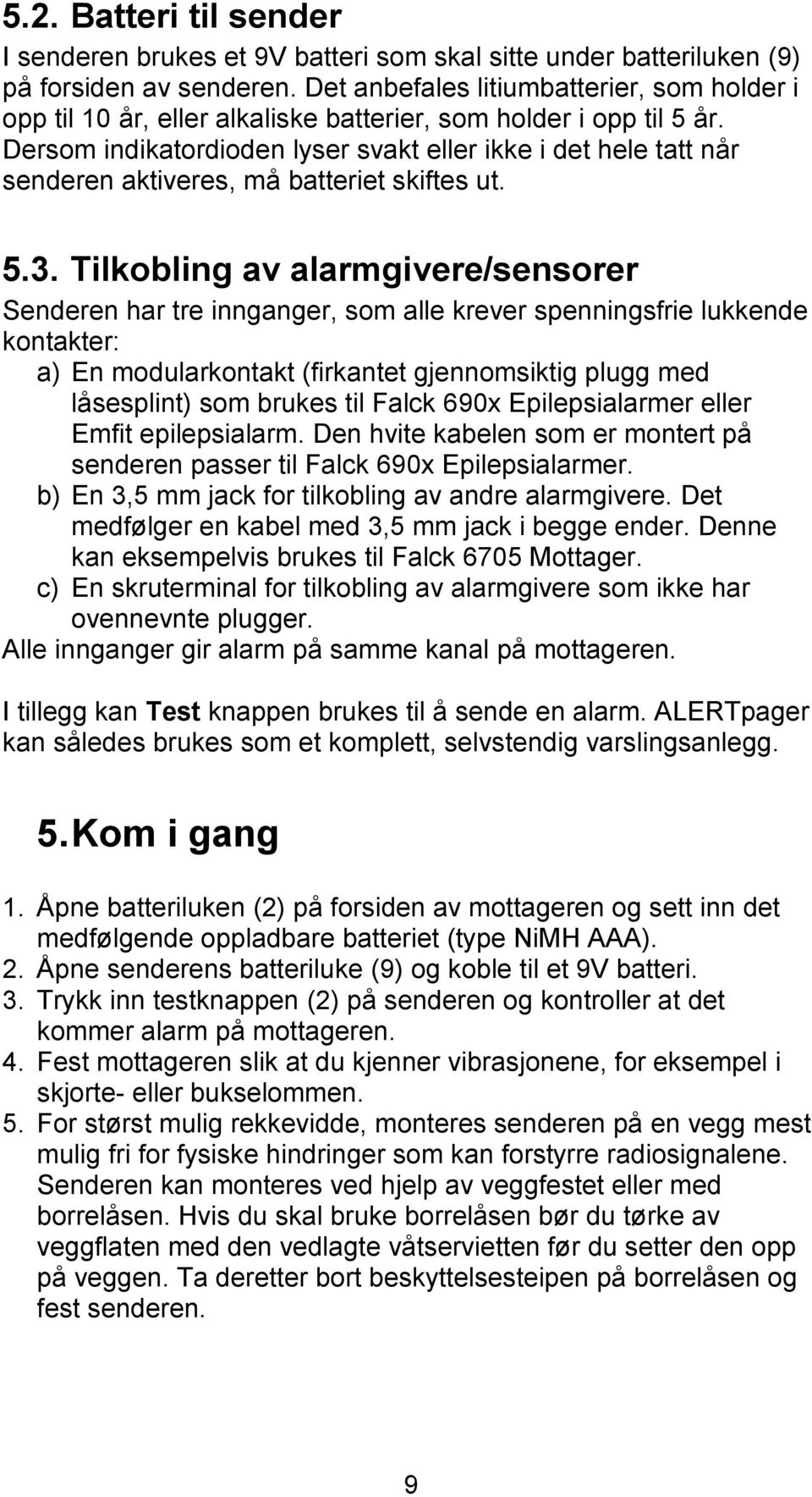 Dersom indikatordioden lyser svakt eller ikke i det hele tatt når senderen aktiveres, må batteriet skiftes ut. 5.3.