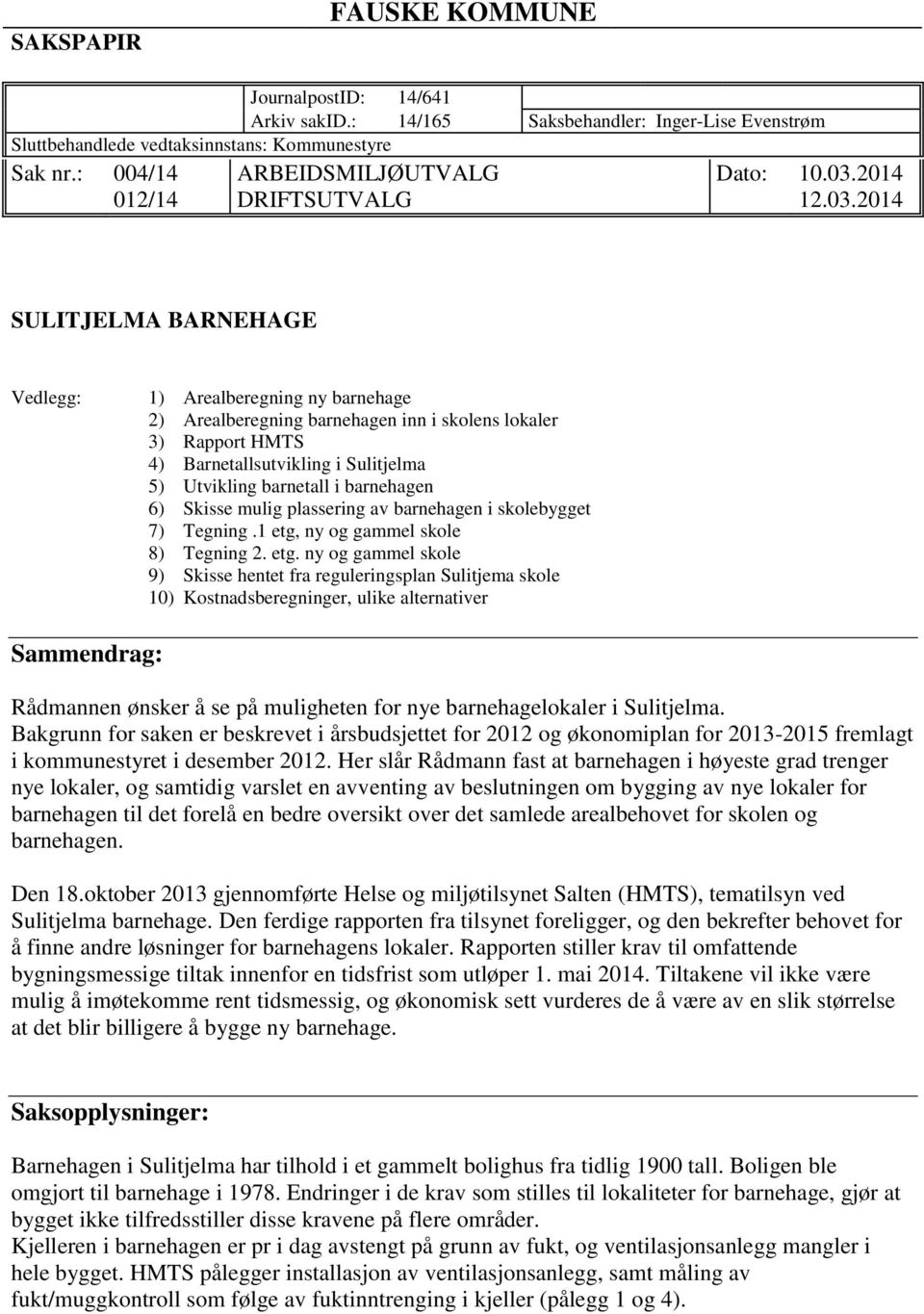 2014 SULITJELMA BARNEHAGE Vedlegg: 1) Arealberegning ny barnehage 2) Arealberegning barnehagen inn i skolens lokaler 3) Rapport HMTS 4) Barnetallsutvikling i Sulitjelma 5) Utvikling barnetall i