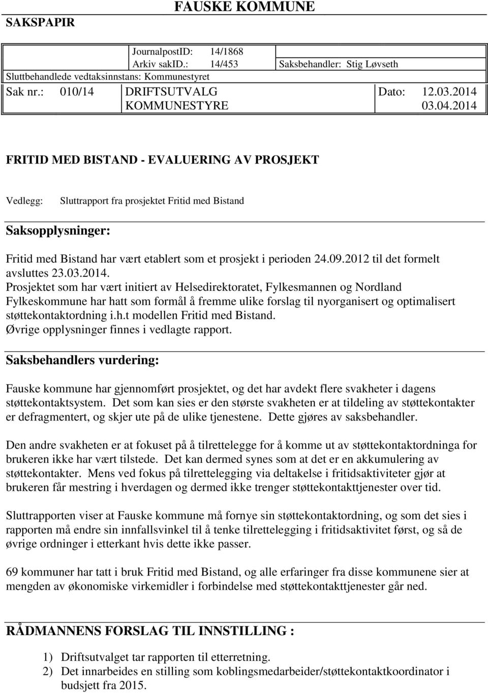 2014 FRITID MED BISTAND - EVALUERING AV PROSJEKT Vedlegg: Sluttrapport fra prosjektet Fritid med Bistand Saksopplysninger: Fritid med Bistand har vært etablert som et prosjekt i perioden 24.09.