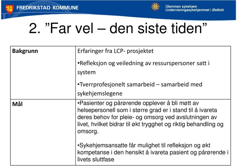 grad er i stand til å ivareta deres behov for pleie- og omsorg ved avslutningen av livet, hvilket bidrar til økt trygghet og riktig