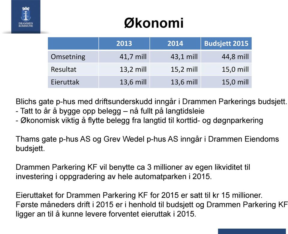 - Tatt to år å bygge opp belegg nå fullt på langtidsleie - Økonomisk viktig å flytte belegg fra langtid til korttid- og døgnparkering Thams gate p-hus AS og Grev Wedel p-hus AS inngår i Drammen