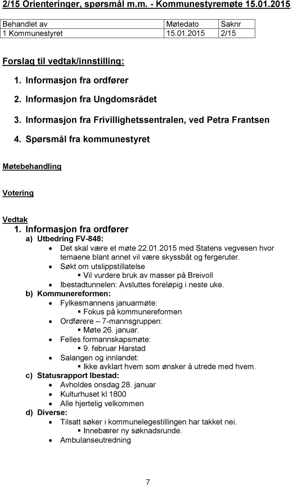 Informasjon fra ordfører a) Utbedring FV-848: Det skal være et møte 22.01.2015 med Statens vegvesen hvor temaene blant annet vil være skyssbåt og fergeruter.