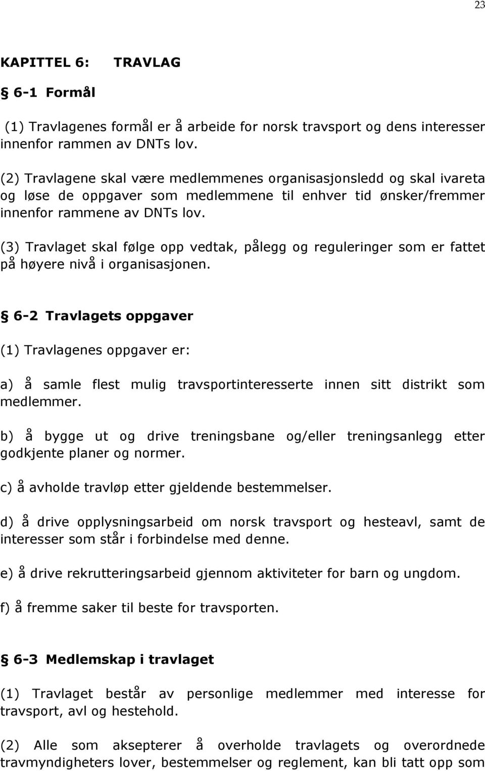 (3) Travlaget skal følge opp vedtak, pålegg og reguleringer som er fattet på høyere nivå i organisasjonen.