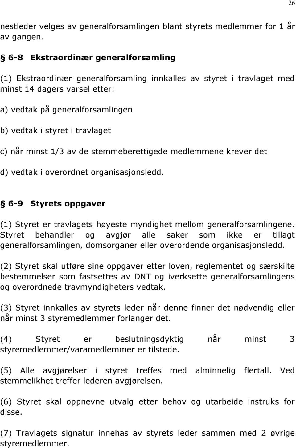 travlaget c) når minst 1/3 av de stemmeberettigede medlemmene krever det d) vedtak i overordnet organisasjonsledd.