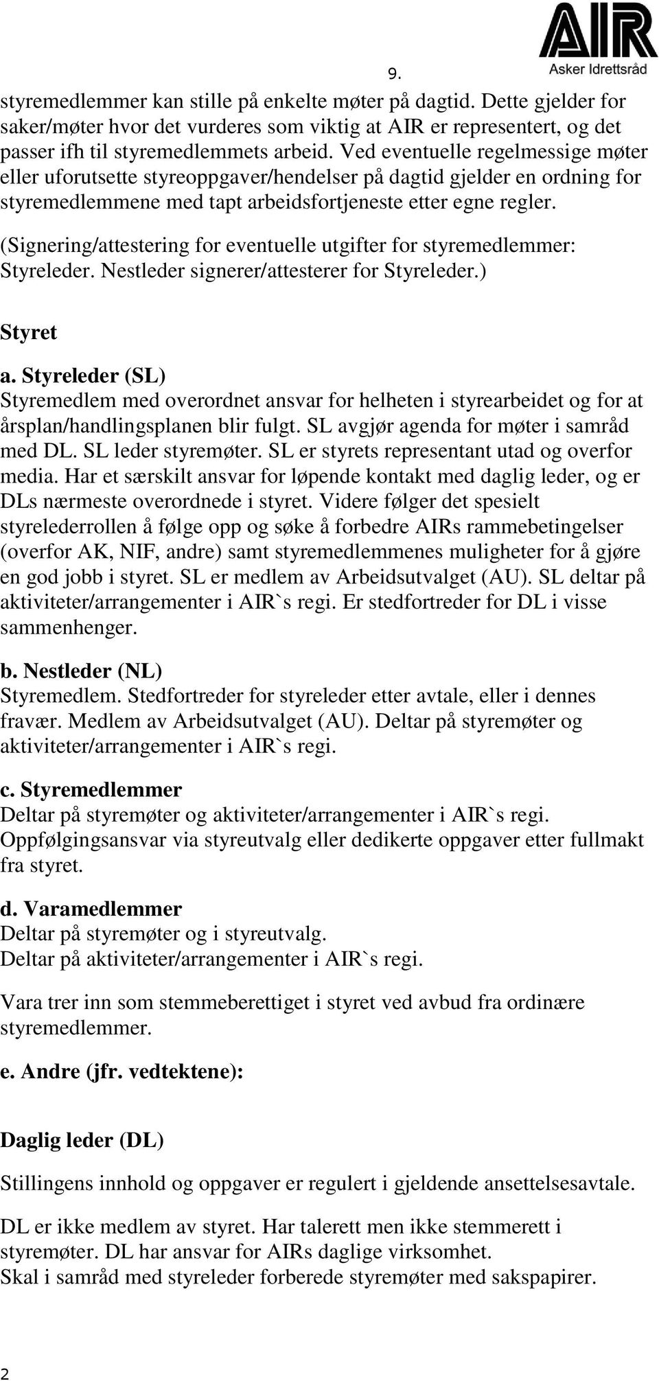 (Signering/attestering for eventuelle utgifter for styremedlemmer: Styreleder. Nestleder signerer/attesterer for Styreleder.) Styret a.