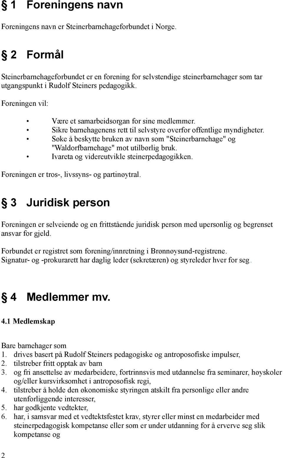 Sikre barnehagenens rett til selvstyre overfor offentlige myndigheter. Søke å beskytte bruken av navn som "Steinerbarnehage" og "Waldorfbarnehage" mot utilbørlig bruk.