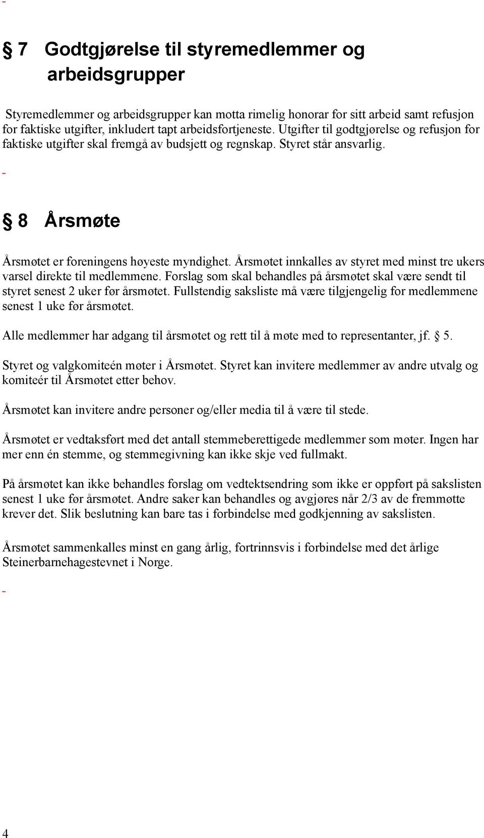 Årsmøtet innkalles av styret med minst tre ukers varsel direkte til medlemmene. Forslag som skal behandles på årsmøtet skal være sendt til styret senest 2 uker før årsmøtet.