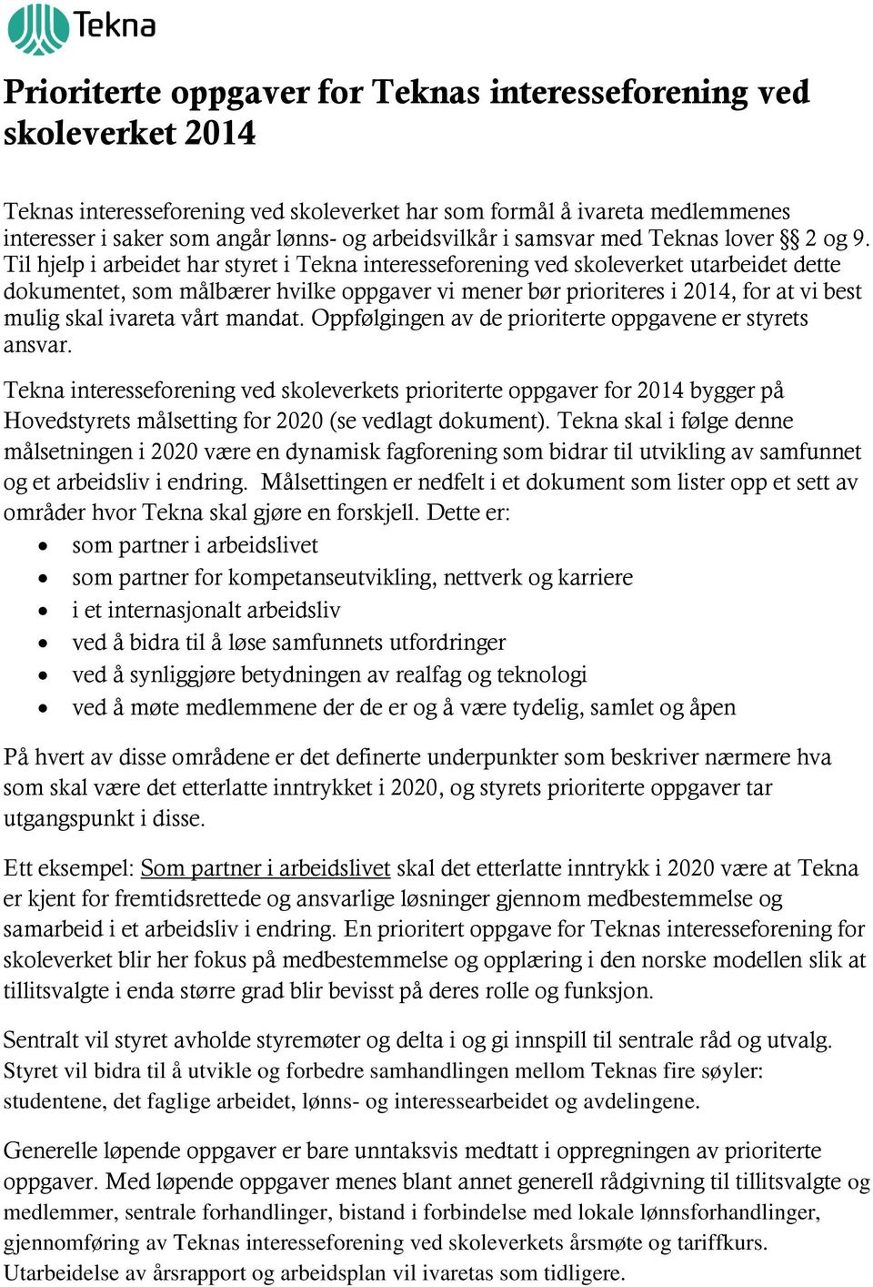 Til hjelp i arbeidet har styret i Tekna interesseforening ved skoleverket utarbeidet dette dokumentet, som målbærer hvilke oppgaver vi mener bør prioriteres i 2014, for at vi best mulig skal ivareta