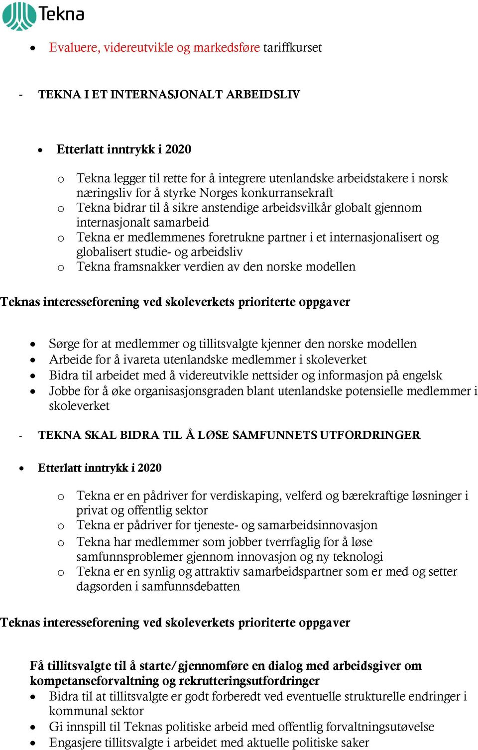 internasjonalisert og globalisert studie- og arbeidsliv o Tekna framsnakker verdien av den norske modellen Sørge for at medlemmer og tillitsvalgte kjenner den norske modellen Arbeide for å ivareta