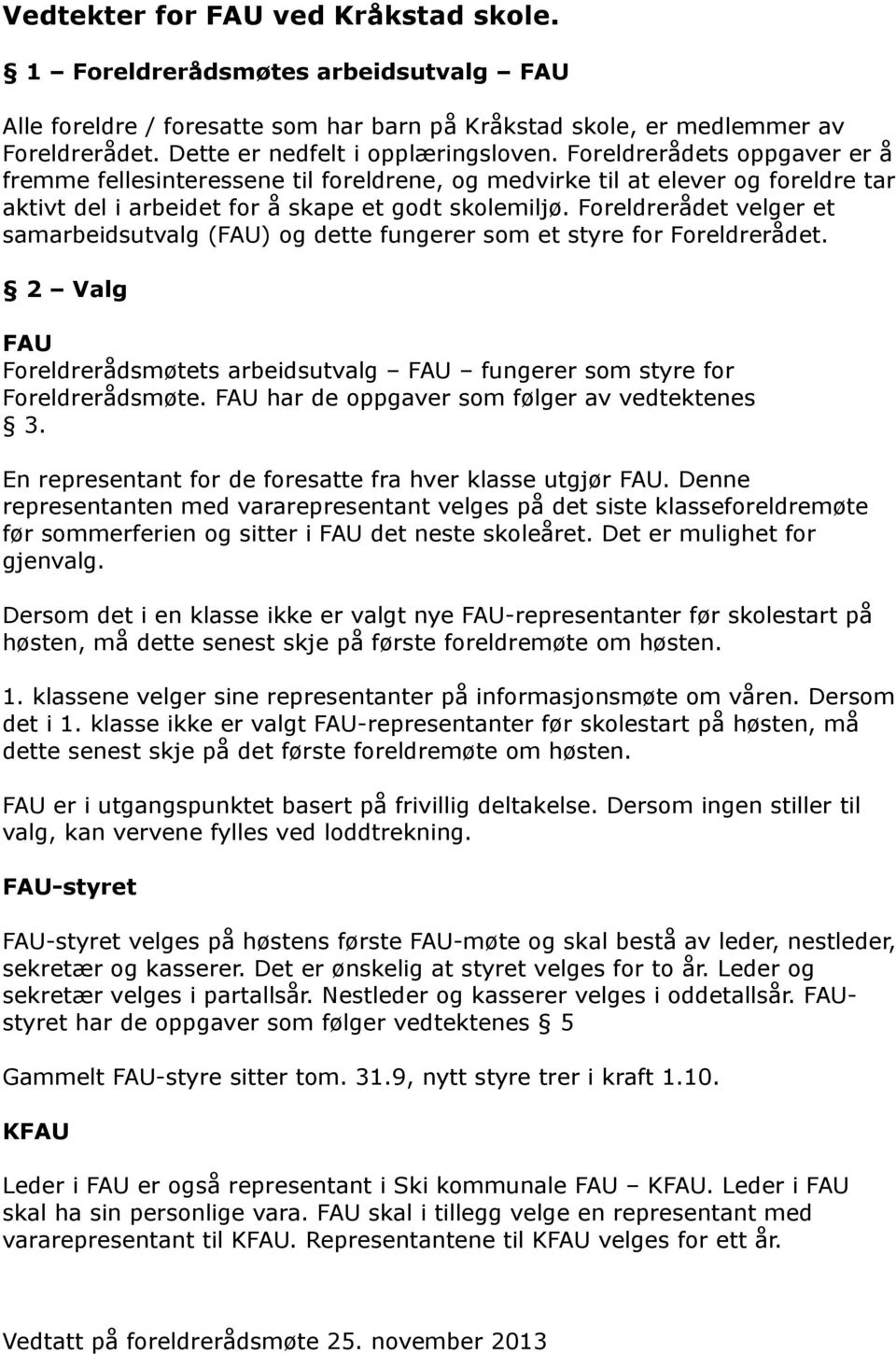 Foreldrerådet velger et samarbeidsutvalg (FAU) og dette fungerer som et styre for Foreldrerådet. 2 Valg FAU Foreldrerådsmøtets arbeidsutvalg FAU fungerer som styre for Foreldrerådsmøte.