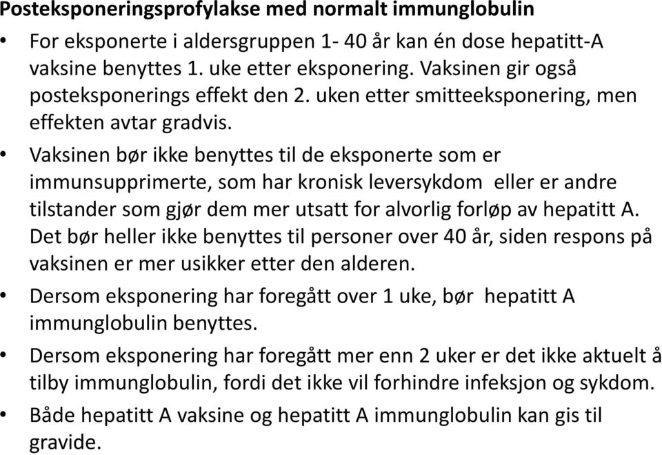 Vaksinen bør ikke benyttes til de eksponerte som er immunsupprimerte, som har kronisk leversykdom eller er andre tilstander som gjør dem mer utsatt for alvorlig forløp av hepatitt A.