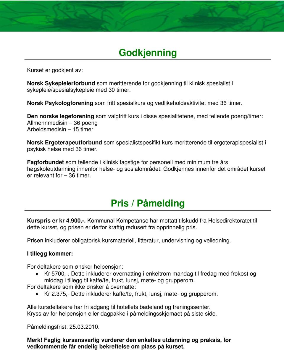 Den norske legeforening som valgfritt kurs i disse spesialitetene, med tellende poeng/timer: Allmennmedisin 36 poeng Arbeidsmedisin 15 timer Norsk Ergoterapeutforbund som spesialistspesifikt kurs