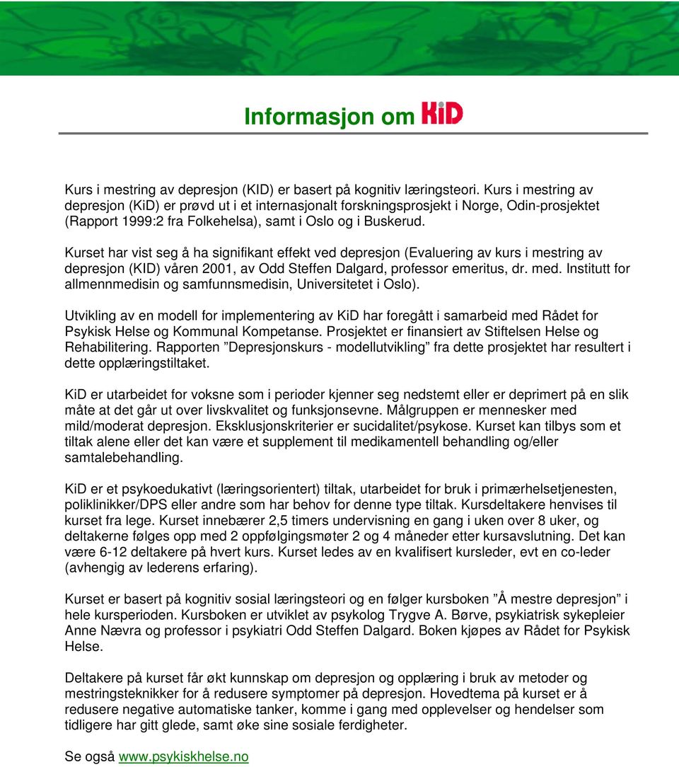 Kurset har vist seg å ha signifikant effekt ved depresjon (Evaluering av kurs i mestring av depresjon (KID) våren 2001, av Odd Steffen Dalgard, professor emeritus, dr. med.