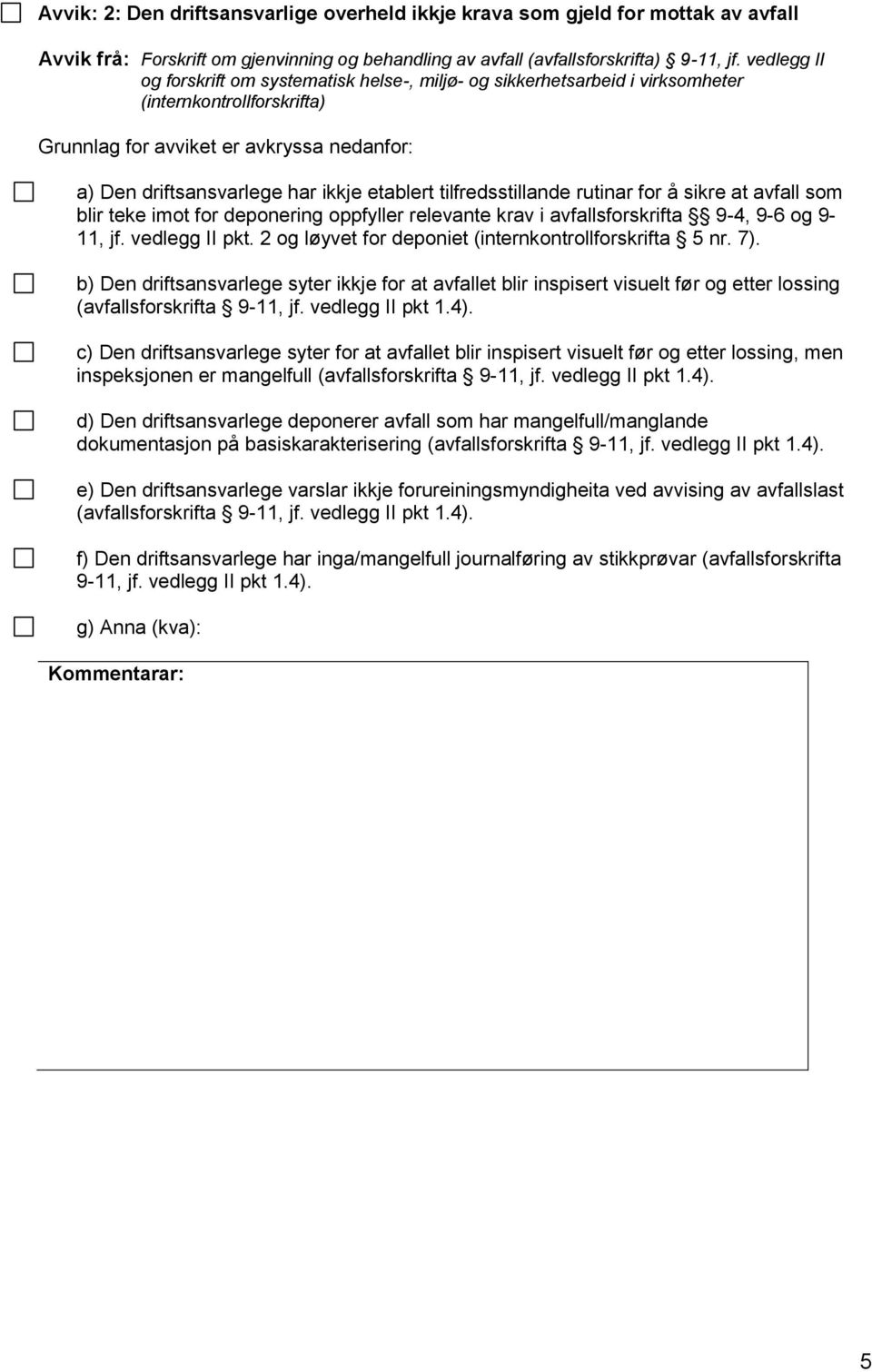 avfall som blir teke imot for deponering oppfyller relevante krav i avfallsforskrifta 9-4, 9-6 og 9-11, jf. vedlegg II pkt. 2 og løyvet for deponiet (internkontrollforskrifta 5 nr. 7).