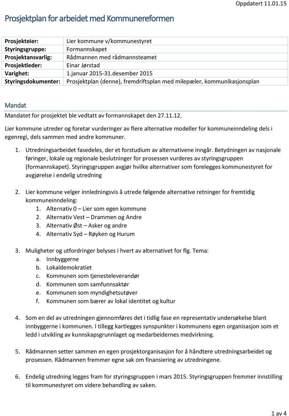 Varighet: 1.januar 2015-31.desember 2015 Styringsdokumenter: Prosjektplan (denne), fremdriftsplan med milepæler, kommunikasjonsplan Mandat Mandatet for prosjektet ble vedtatt av formannskapet den 27.