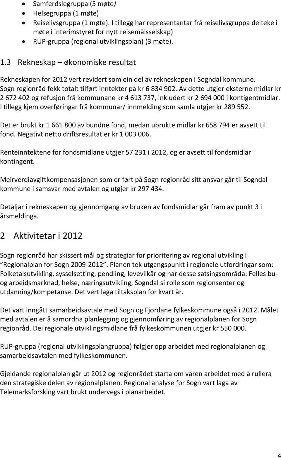 3 Rekneskap økonomiske resultat Rekneskapen for 2012 vert revidert som ein del av rekneskapen i Sogndal kommune. Sogn regionråd fekk totalt tilført inntekter på kr 6 834 902.