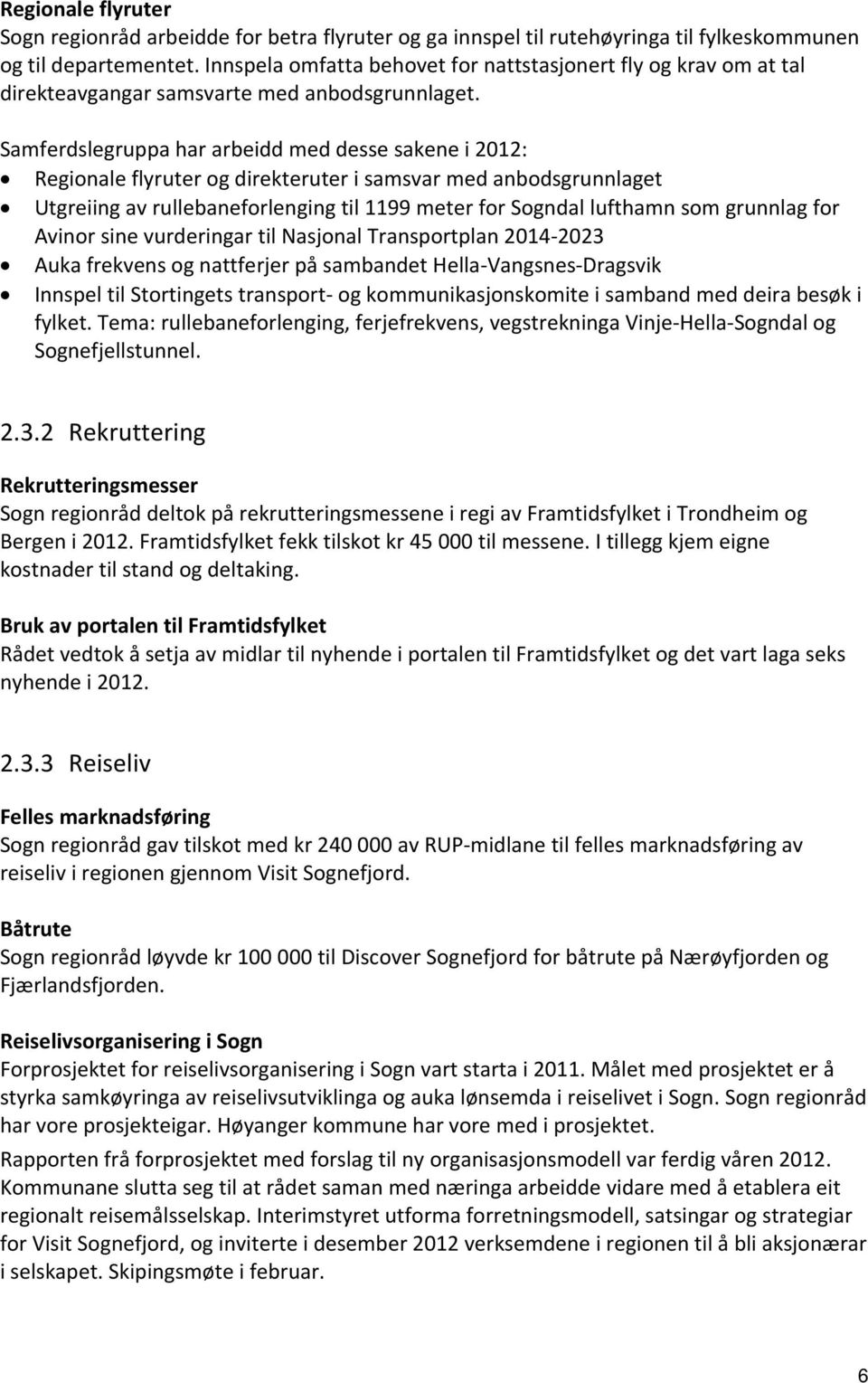 Samferdslegruppa har arbeidd med desse sakene i 2012: Regionale flyruter og direkteruter i samsvar med anbodsgrunnlaget Utgreiing av rullebaneforlenging til 1199 meter for Sogndal lufthamn som