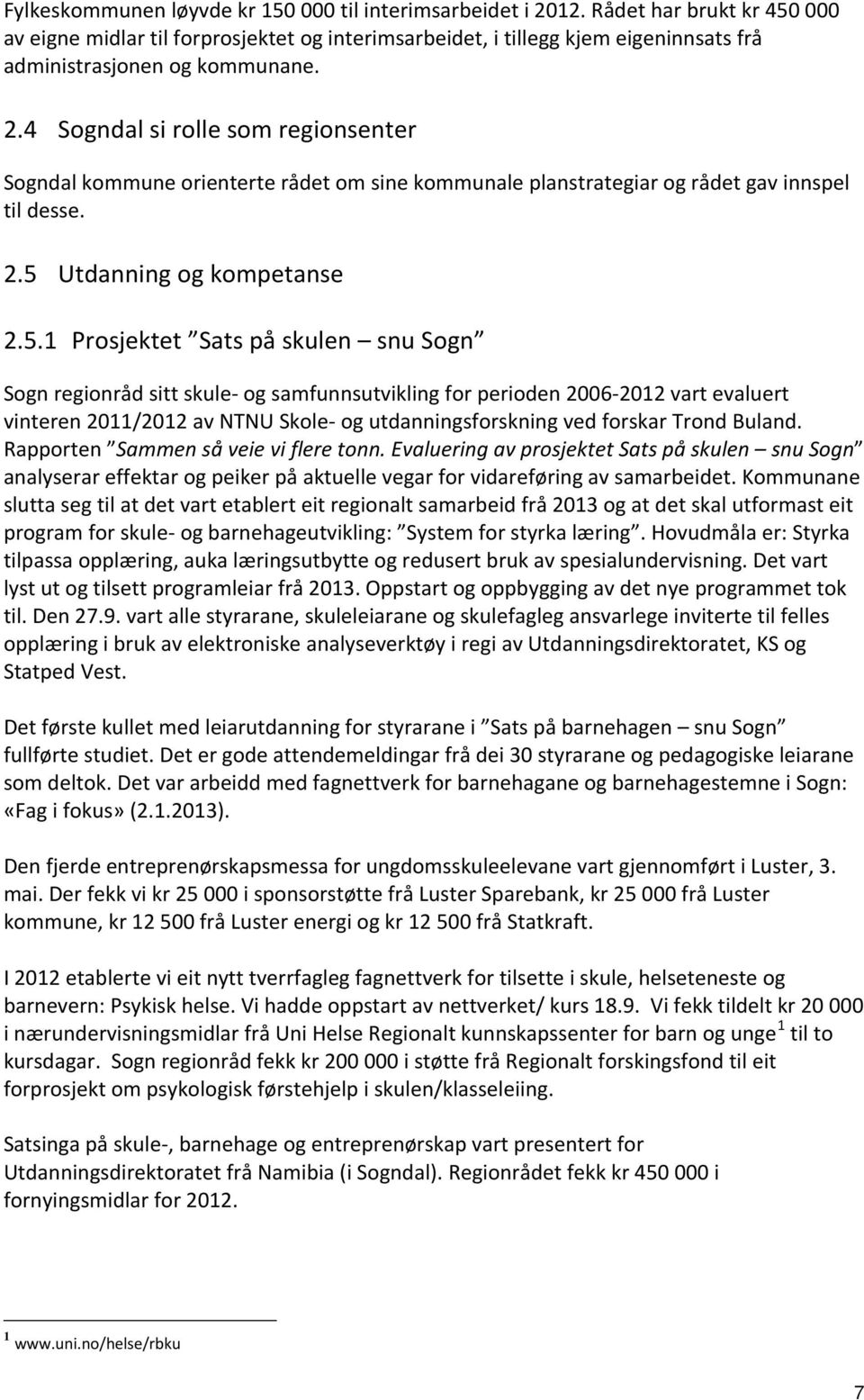 4 Sogndal si rolle som regionsenter Sogndal kommune orienterte rådet om sine kommunale planstrategiar og rådet gav innspel til desse. 2.5 