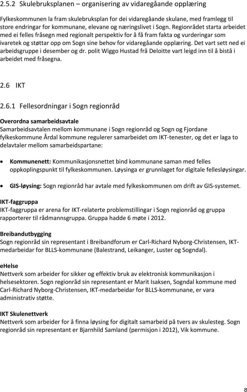 Regionrådet starta arbeidet med ei felles fråsegn med regionalt perspektiv for å få fram fakta og vurderingar som ivaretek og støttar opp om Sogn sine behov for vidaregåande opplæring.