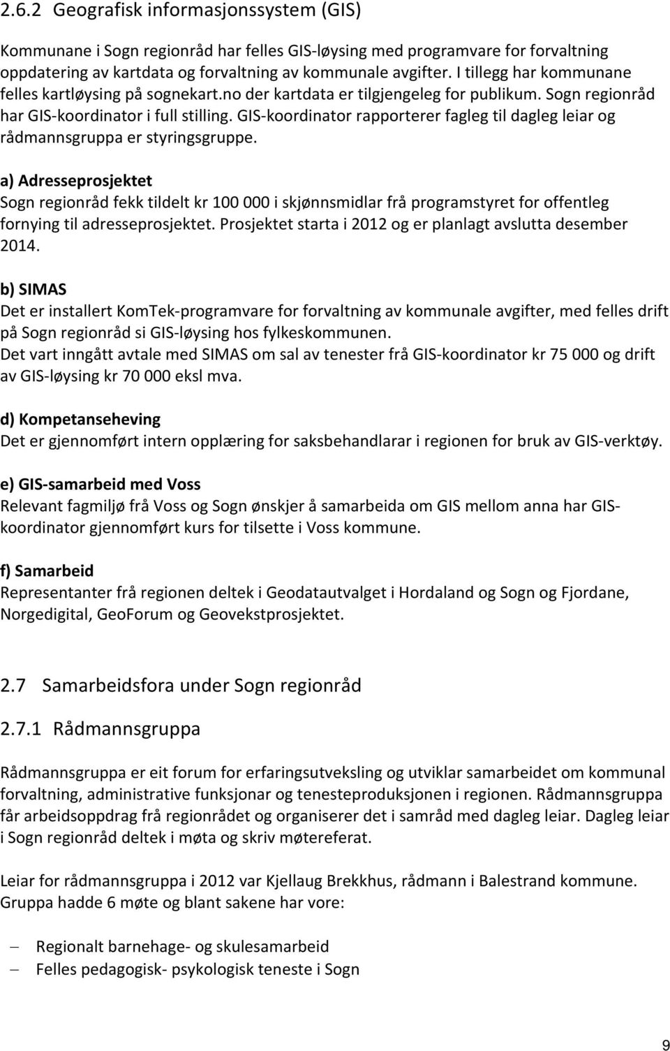 GIS-koordinator rapporterer fagleg til dagleg leiar og rådmannsgruppa er styringsgruppe.