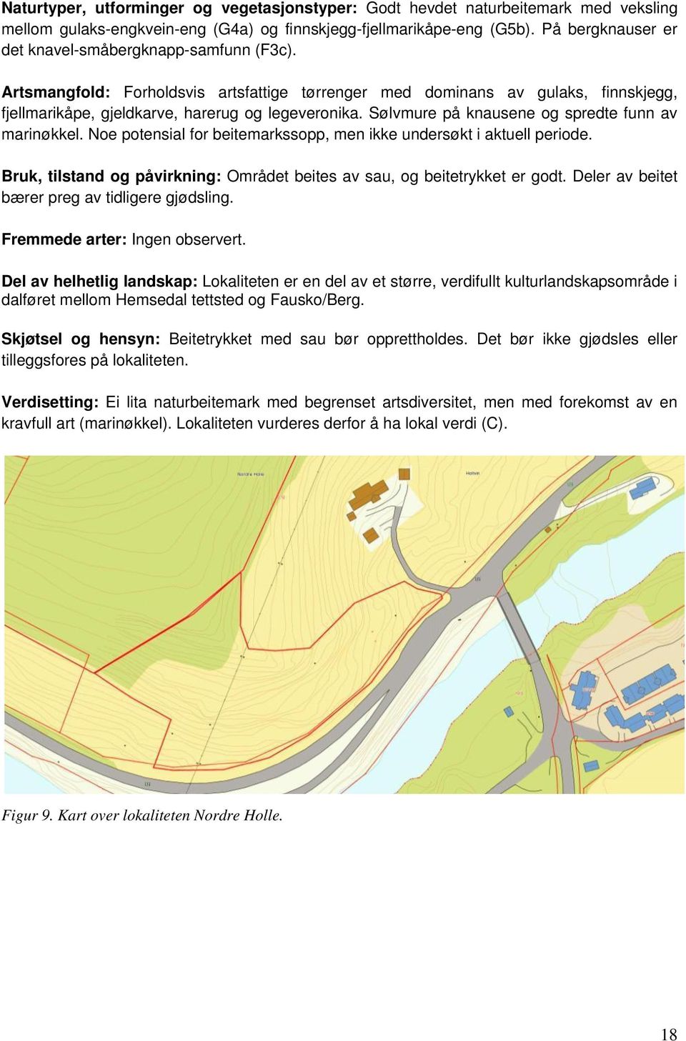 Sølvmure på knausene og spredte funn av marinøkkel. Noe potensial for beitemarkssopp, men ikke undersøkt i aktuell periode.