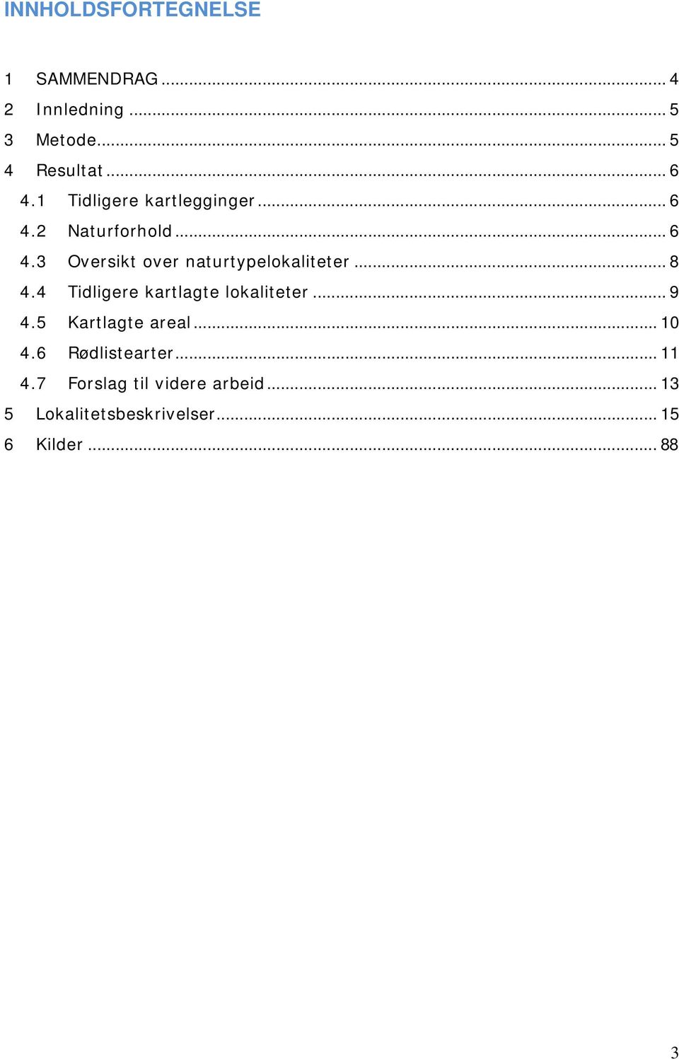 .. 8 4.4 Tidligere kartlagte lokaliteter... 9 4.5 Kartlagte areal... 10 4.6 Rødlistearter.