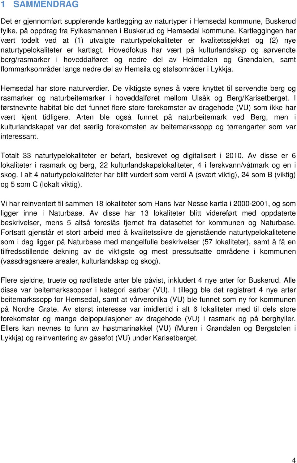 Hovedfokus har vært på kulturlandskap og sørvendte berg/rasmarker i hoveddalføret og nedre del av Heimdalen og Grøndalen, samt flommarksområder langs nedre del av Hemsila og stølsområder i Lykkja.