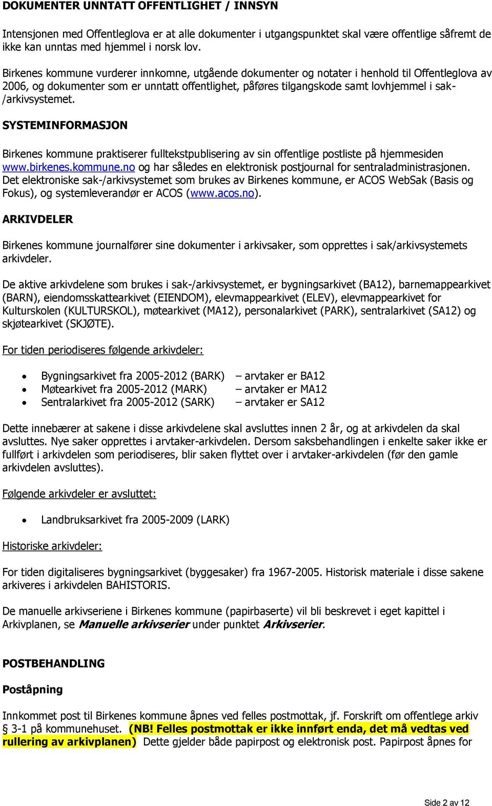 /arkivsystemet. SYSTEMINFORMASJON Birkenes kommune praktiserer fulltekstpublisering av sin offentlige postliste på hjemmesiden www.birkenes.kommune.no og har således en elektronisk postjournal for sentraladministrasjonen.