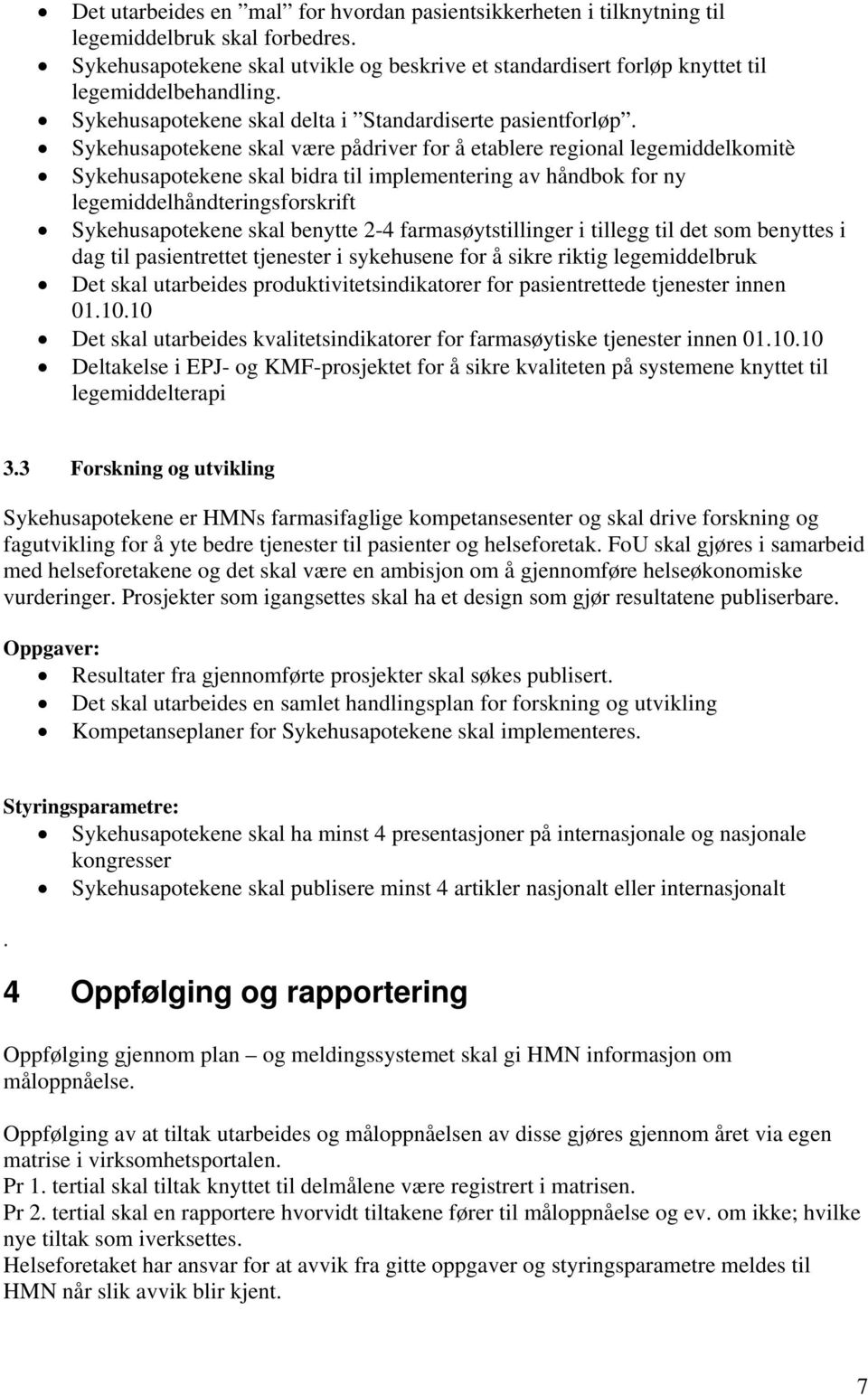 Sykehusapotekene skal være pådriver for å etablere regional legemiddelkomitè Sykehusapotekene skal bidra til implementering av håndbok for ny legemiddelhåndteringsforskrift Sykehusapotekene skal