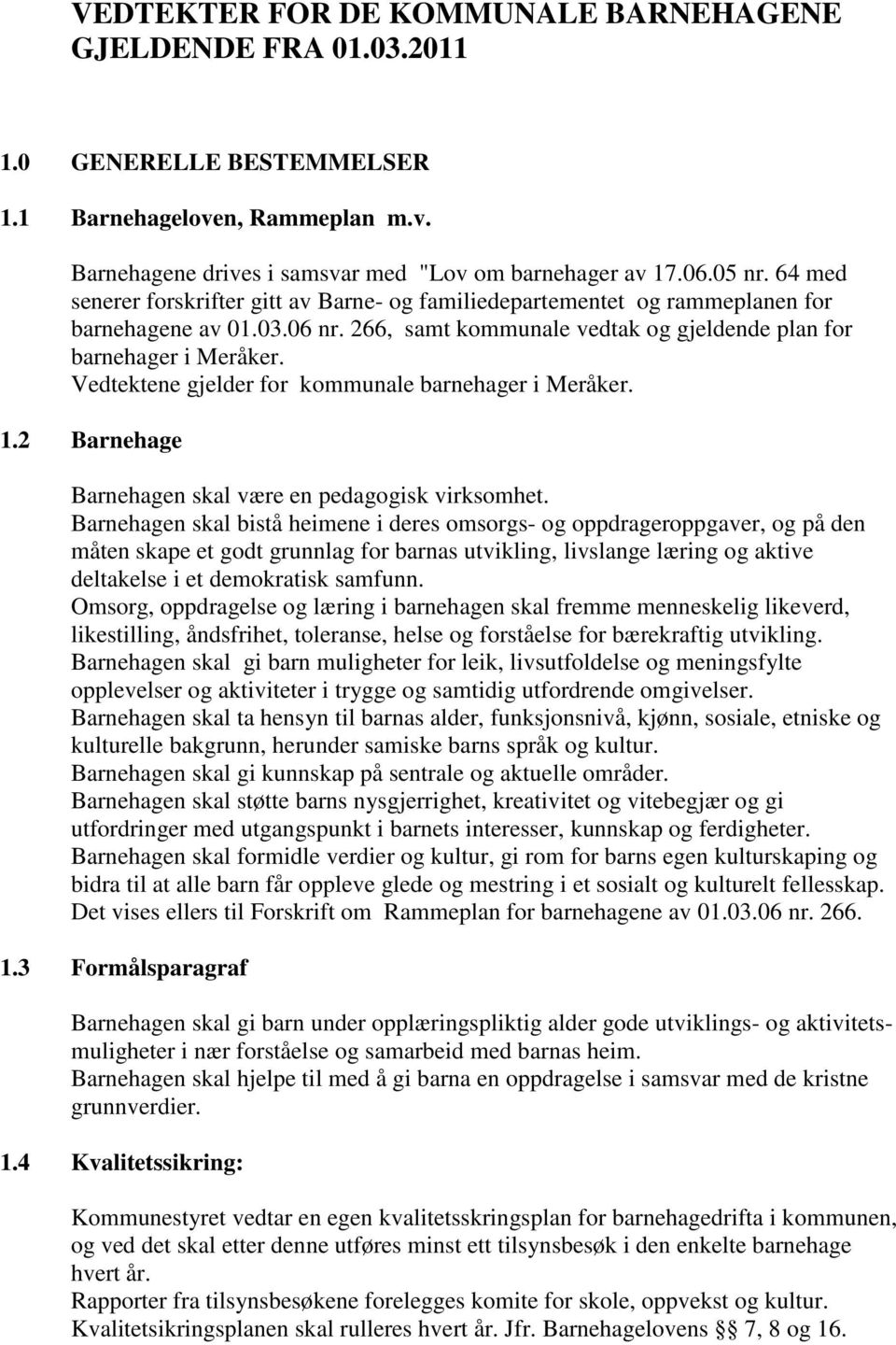 Vedtektene gjelder for kommunale barnehager i Meråker. 1.2 Barnehage Barnehagen skal være en pedagogisk virksomhet.