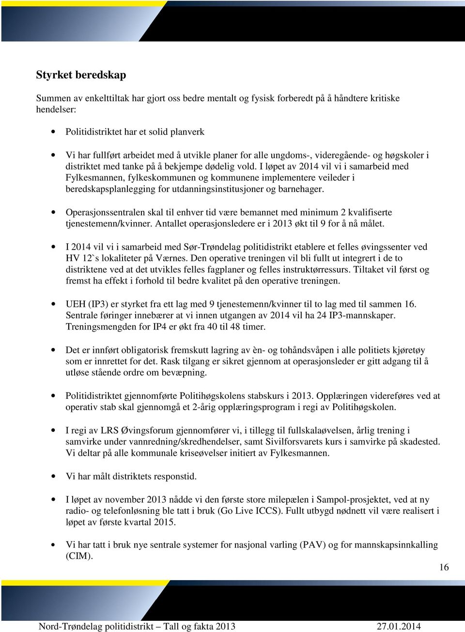 I løpet av 2014 vil vi i samarbeid med Fylkesmannen, fylkeskommunen og kommunene implementere veileder i beredskapsplanlegging for utdanningsinstitusjoner og barnehager.