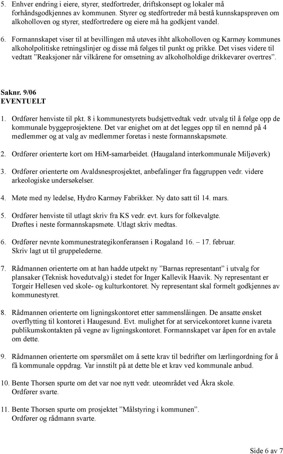 Formannskapet viser til at bevillingen må utøves ihht alkoholloven og Karmøy kommunes alkoholpolitiske retningslinjer og disse må følges til punkt og prikke.