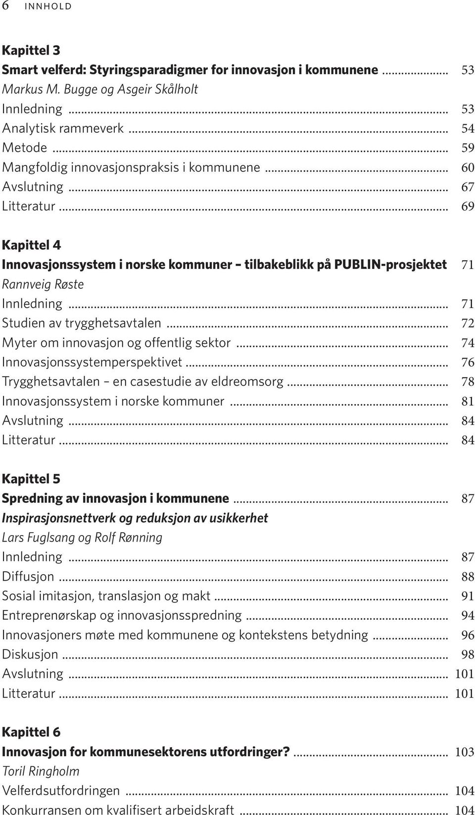 .. 71 Studien av trygghetsavtalen... 72 Myter om innovasjon og offentlig sektor... 74 Innovasjonssystemperspektivet... 76 Trygghetsavtalen en casestudie av eldreomsorg.