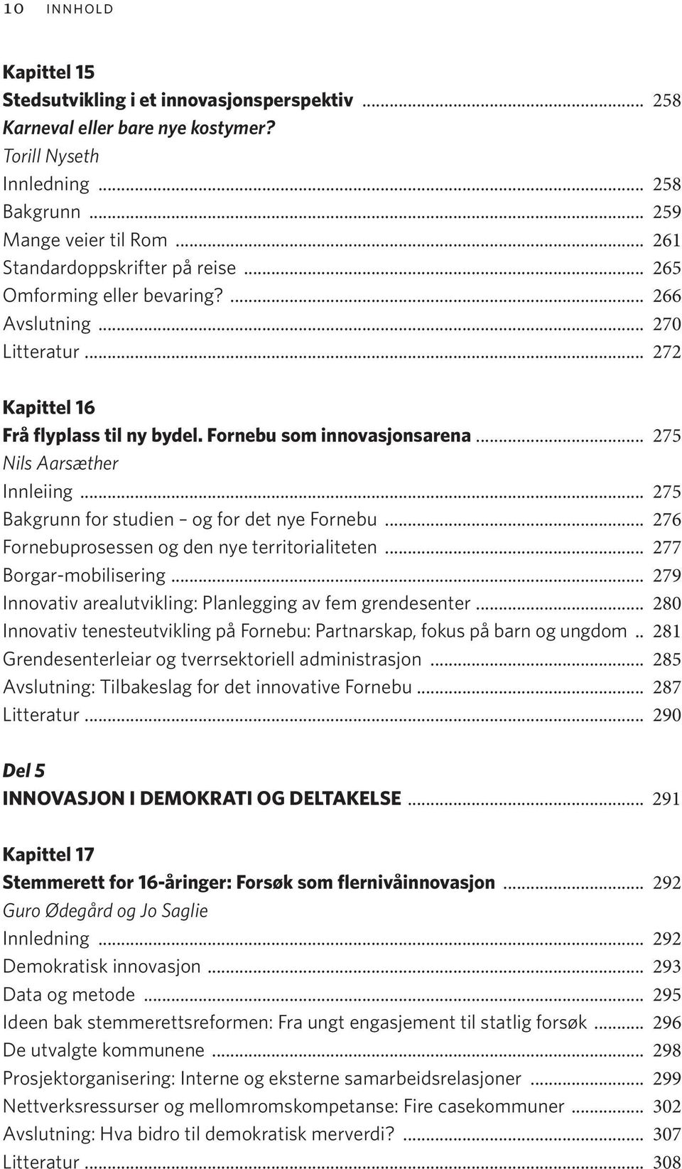 .. 275 Nils Aarsæther Innleiing... 275 Bakgrunn for studien og for det nye Fornebu... 276 Fornebuprosessen og den nye territorialiteten... 277 Borgar-mobilisering.