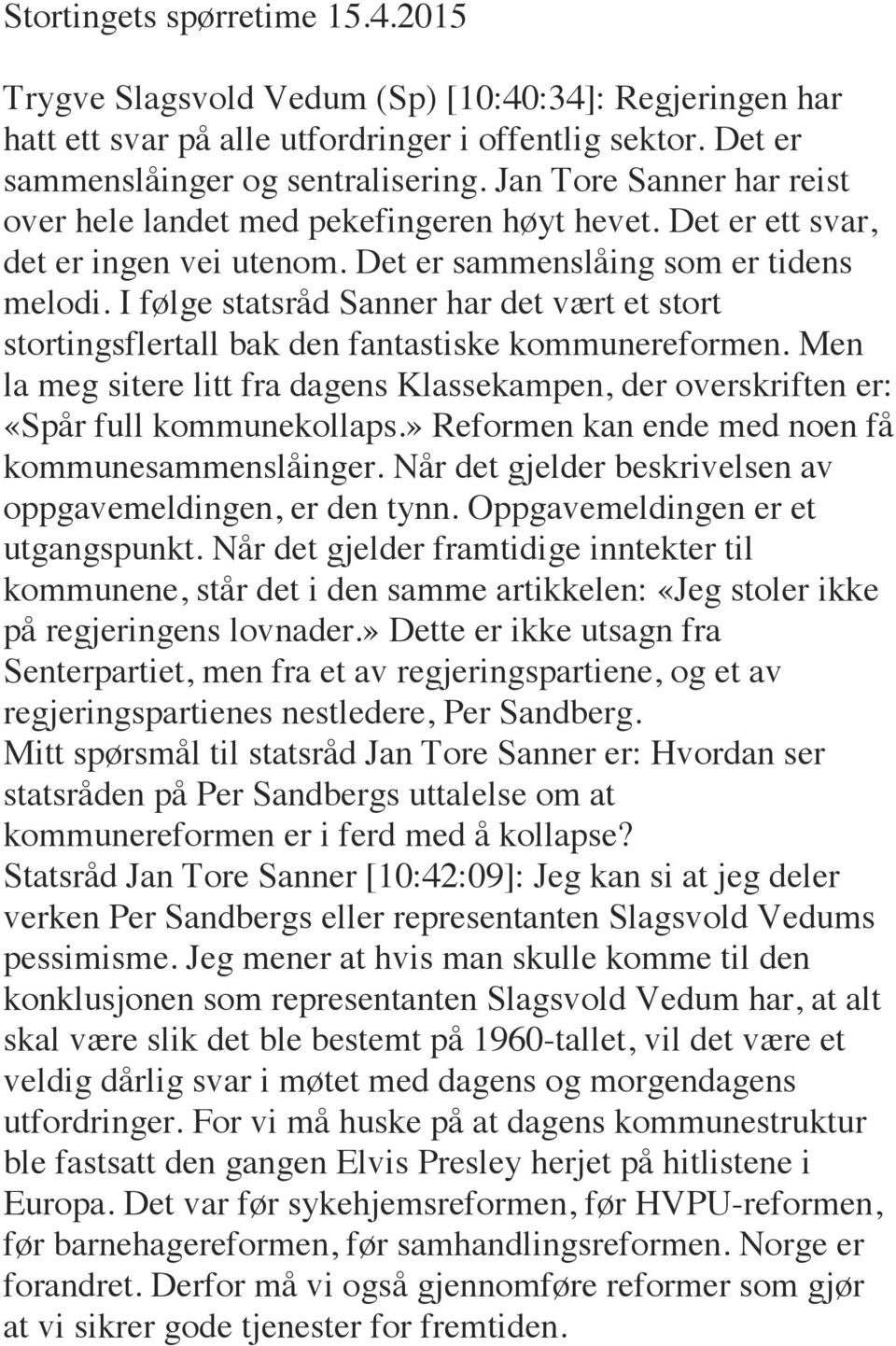 I følge statsråd Sanner har det vært et stort stortingsflertall bak den fantastiske kommunereformen. Men la meg sitere litt fra dagens Klassekampen, der overskriften er: «Spår full kommunekollaps.